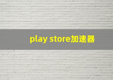 play store加速器